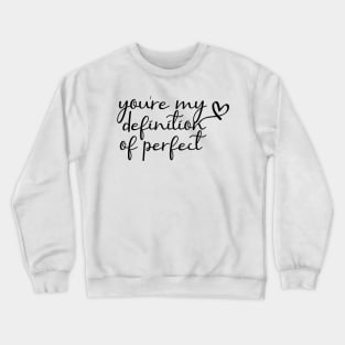 You Are My Definition Of Perfect Crewneck Sweatshirt